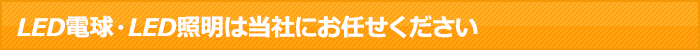 LED電球・LED照明は当社にお任せください